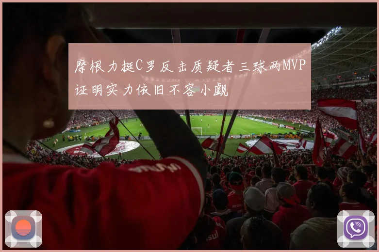 摩根力挺C罗反击质疑者三球两MVP证明实力依旧不容小觑
