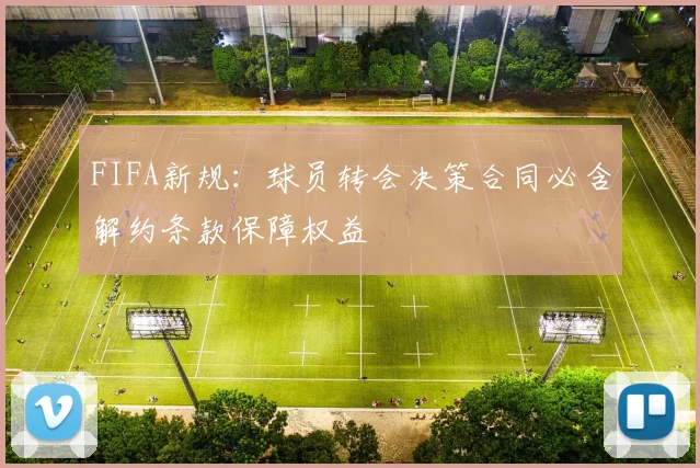 FIFA新规：球员转会决策合同必含解约条款保障权益