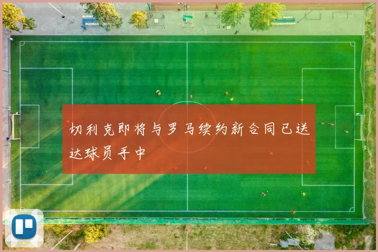 切利克即将与罗马续约新合同已送达球员手中